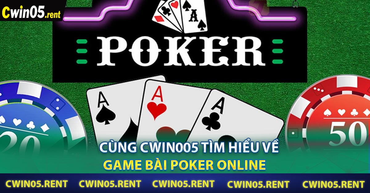 Cùng CWIN005 Tìm Hiểu Về Game Bài Poker Online